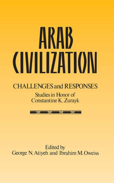 Arab Civilization: Challenges and Responses: Studies in Honor of Dr. Constantine Zurayk