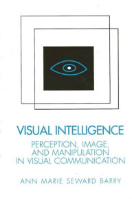 Title: Visual Intelligence: Perception, Image, and Manipulation in Visual Communication, Author: Ann Marie Seward Barry