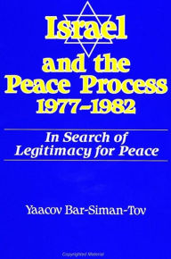 Title: Israel and the Peace Process 1977-1982: In Search of Legitimacy for Peace, Author: Yaacov Bar-Siman-Tov