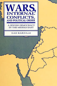 Title: Wars, Internal Conflicts, and Political Order: A Jewish Democracy in the Middle East, Author: Gad Barzilai