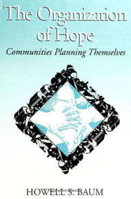 Title: The Organization of Hope: Communities Planning Themselves, Author: Howell S. Baum