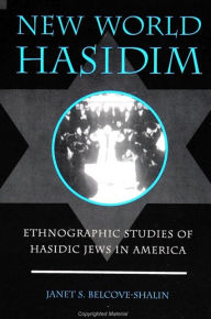 Title: New World Hasidim: Ethnographic Studies of Hasidic Jews in America, Author: Janet S. Belcove-Shalin