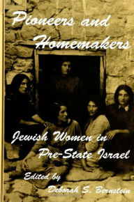 Title: Pioneers and Homemakers: Jewish Women in Pre-State Israel, Author: Deborah S. Bernstein