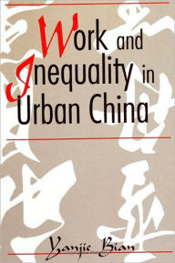 Title: Work and Inequality in Urban China, Author: Yanjie Bian