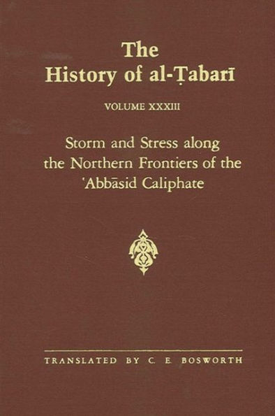 The History of al-?abari Vol. 33: Storm and Stress along the Northern Frontiers of the ?Abbasid Caliphate: The Caliphate of al-Mu?ta?im A.D. 833-842/A.H. 218-227