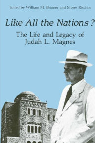 Title: Like All the Nations?: The Life and Legacy of Judah L. Magnes, Author: William M. Brinner
