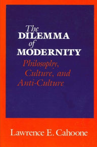 Title: The Dilemma of Modernity: Philosophy, Culture, and Anti-Culture, Author: Lawrence Cahoone