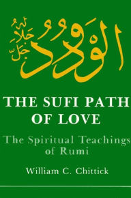 Title: The Sufi Path of Love: The Spiritual Teachings of Rumi, Author: William C. Chittick