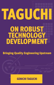 Title: Taguchi on Robust Technology Development: Bringing Quality Engineering Upstream, Author: Genichi Taguchi