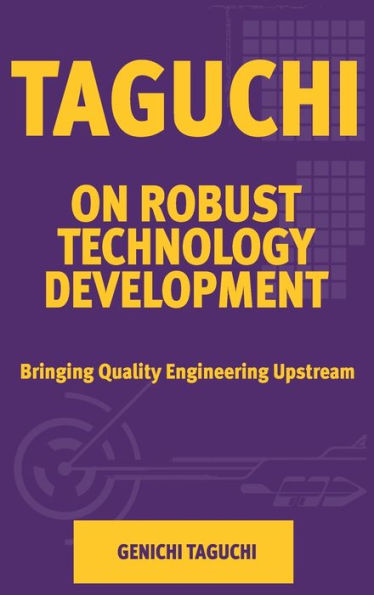 Taguchi on Robust Technology Development: Bringing Quality Engineering Upstream