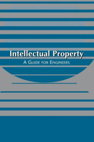 Title: Intellectual Property : A Guide for Engineers / Edition 1, Author: American Bar Association