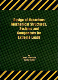 Title: Design of Hazardous Mechanical Structures, Systems and Components for Extreme Loads, Author: John D. Stevenson