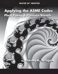 Title: Applying the ASME Codes: Plant Piping and Pressure Vessels, Author: James A. Wingate