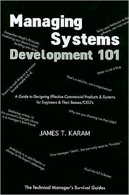 Managing Systems Development 101: A Guide to Designing Effective Commercial Products and Systems for Engineers and Their Bosses/CEO's