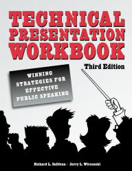 Title: Technical Presentation Workbook: Winning Strategies for Effective Public Speaking / Edition 3, Author: Richard L. Sullivan
