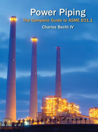 Title: Power Piping: The Complete Guide to the ASME B31.1, Author: Charles Becht IV