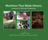 Title: Machines That Made History: Landmarks in Mechanical Engineering, Author: Jennifer Black