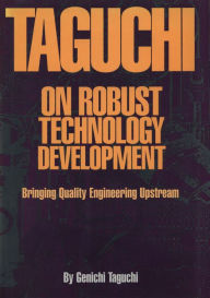 Title: Taguchi on Robust Technology Development: Bringing Quality Engineering Upstream, Author: Genichi Taguchi