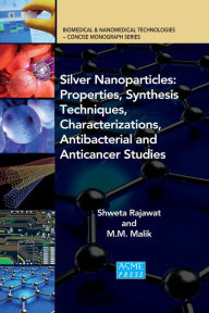 Title: Silver Nanoparticles: Properties, Synthesis Techniques, Characterizations, Antibacterial and Anticancer Studies, Author: Shweta Rajawat Rajawat