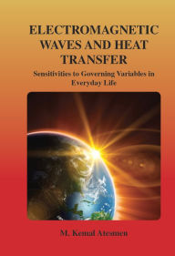 Title: Electromagnetic Waves and Heat Transfer: Sensitivities to Governing Variables in Everyday Life, Author: M. Kemal Atesmen