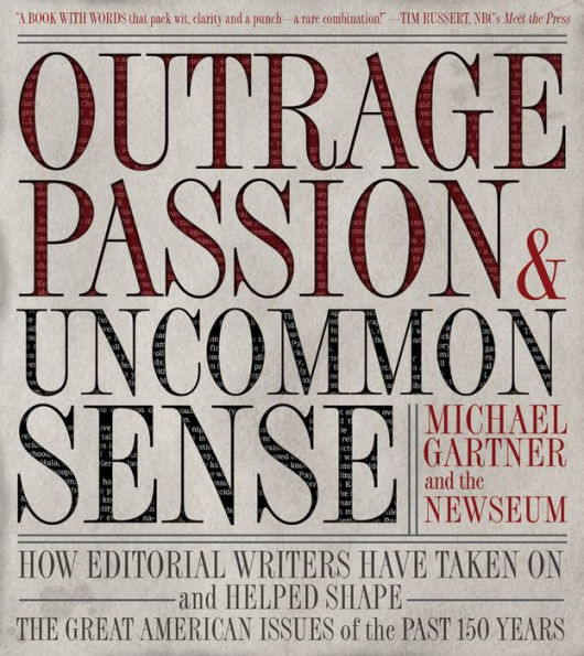 Outrage, Passion, and Uncommon Sense: How Editorial Writers Have Taken On and Helped Shape the Great American Issues o f the Past 150 Years