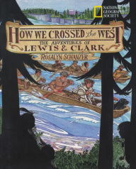 Title: How We Crossed the West: The Adventures of Lewis and Clark, Author: Rosalyn Schanzer