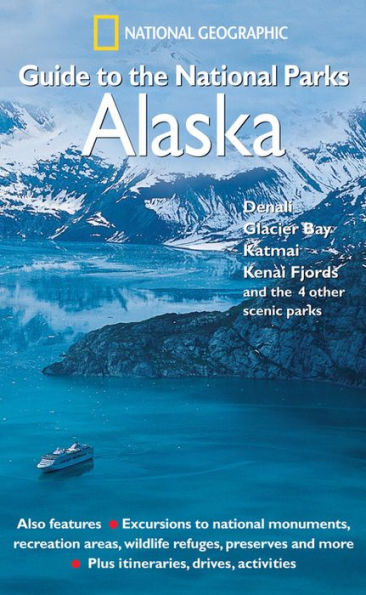 National Geographic Guide to the National Parks: Alaska: Denali, Glacier Bay, Katmai, Kenai Fjords, and the 4 Other Scenic Parks