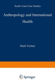 Title: Anthropology and International Health: South Asian Case Studies / Edition 1, Author: M. Nichter