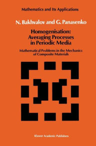 Title: Homogenisation: Averaging Processes in Periodic Media: Mathematical Problems in the Mechanics of Composite Materials, Author: N.S. Bakhvalov