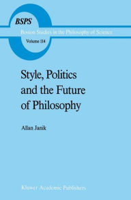 Title: Style, Politics and the Future of Philosophy, Author: A. Janik