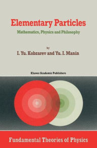 Title: Elementary Particles: Mathematics, Physics and Philosophy / Edition 1, Author: Kobzarev