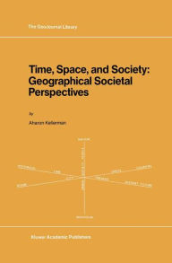 Title: Time, Space, and Society: Geographical Societal Perspectives, Author: A. Kellerman
