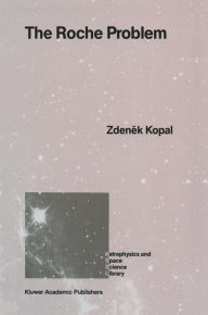 Title: The Roche Problem: And Its Significance for Double-Star Astronomy / Edition 1, Author: Zdenek Kopal