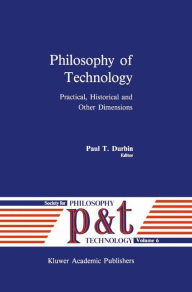 Title: Philosophy of Technology: Practical, Historical and Other Dimensions / Edition 1, Author: P.T. Durbin