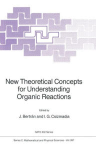 Title: New Theoretical Concepts for Understanding Organic Reactions / Edition 1, Author: Juan Bertrïn