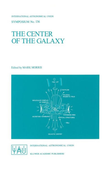 The Center of the Galaxy: Proceedings of the 136th Symposium of the International Astronomical Union, Held in Los Angeles, U.S.A., July 25-29, 1988