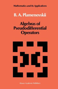 Title: Algebras of Pseudodifferential Operators / Edition 1, Author: B.A. Plamenevskii