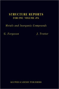 Title: Structure Reports for 1982, Volume 49A: Metals and Inorganic Compounds / Edition 1, Author: G. Ferguson