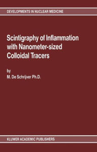 Title: Scintigraphy of Inflammation with Nanometer-sized Colloidal Tracers / Edition 1, Author: Marc De Schrijver