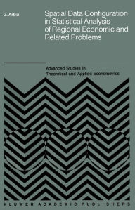 Title: Spatial Data Configuration in Statistical Analysis of Regional Economic and Related Problems / Edition 1, Author: Giuseppe Arbia