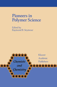 Title: Pioneers in Polymer Science / Edition 1, Author: F.B. Seymour