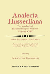 Title: Man's Self-Interpretation-in-Existence: Phenomenology and Philosophy of Life Introducing the Spanish Perspective, Author: Anna-Teresa Tymieniecka