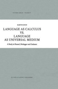 Title: Language as Calculus vs. Language as Universal Medium: A Study in Husserl, Heidegger and Gadamer / Edition 1, Author: Maren Kusch