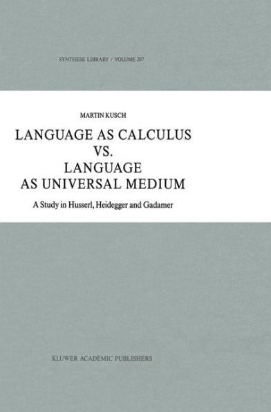 Language as Calculus vs. Language as Universal Medium: A Study in Husserl, Heidegger and Gadamer / Edition 1