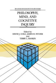 Title: Philosophy, Mind, and Cognitive Inquiry: Resources for Understanding Mental Processes, Author: David J. Cole