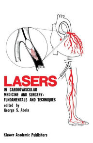 Title: Lasers in Cardiovascular Medicine and Surgery: Fundamentals and Techniques / Edition 1, Author: George S. Abela