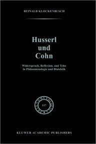 Title: Husserl und Cohn: Widerspruch, Reflexion, und Telos in Phï¿½nomenologie und Dialektik, Author: R. Klockenbusch