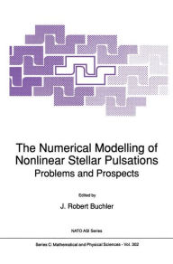 Title: The Numerical Modelling of Nonlinear Stellar Pulsations: Problems and Prospects / Edition 1, Author: J. Robert Buchler