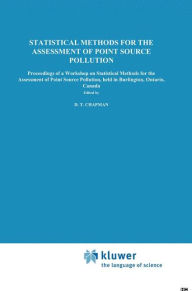Title: Statistical Methods for the Assessment of Point Source Pollution: Proceedings of a Workshop on Statistical Methods for the Assessment of Point Source Pollution, held in Burlington, Ontario, Canada / Edition 1, Author: D.T. Chapman
