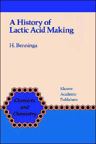 Title: A History of Lactic Acid Making: A Chapter in the History of Biotechnology, Author: H. Benninga